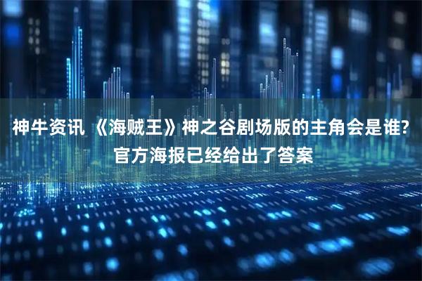 神牛资讯 《海贼王》神之谷剧场版的主角会是谁? 官方海报已经给出了答案